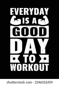 Everyday Is A Good Day To Workout.Gym motivational quote with grunge effect.Workout inspirational Poster. Vector design for gym, textile, posters, t-shirt, cover, banner.