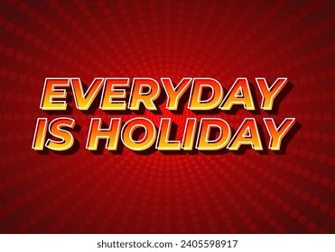 Everyday is holiday. Text effect design in 3D style, gradient yellow red color. Dark red background
