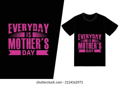 Everyday is mother's day t-shirt design. Happy mother’s day t-shirt design vector. For t-shirt print and other uses.