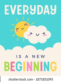 "Everyday is a new beginning" colorful  typography design with cute cartoon cloud and sun for greeting card. Motivational quotes.