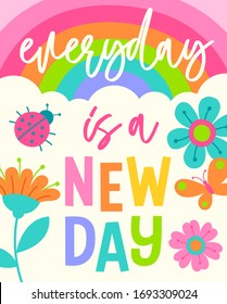 "Everyday is a new day" colorful  typography design with floral border and rainbow background for greeting card. Motivational quotes.