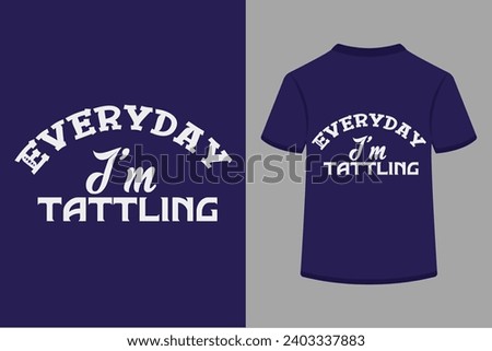 Everyday I'm Tattling T-shirt Design