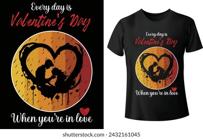 Everyday is Valentine's Day when you're in Love T shirt Design for Valentine's Day