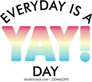 Everyday Is A Yay Day