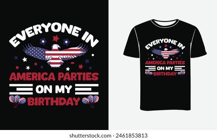 Everyone In America Parties On My Birthday-4th of July T-shirt Design Vector. 4th of July Typography illustration,Print, Poster, USA tshirt design.