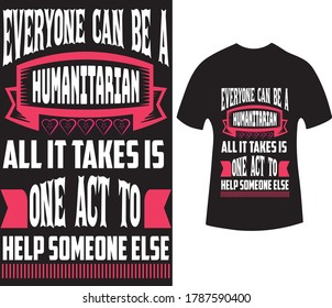 Everyone can be a humanitarian all it takes is one act to help someone else. About international humanity day t-shirt design.