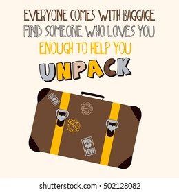 Everyone comes with baggage. Find someone who loves you enough to help you unpack.
Motivational Quotes