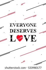 Everyone desrves love vector illustration. Motivation poster, creative decoration concept. Inspiration quote typography banner. Ready to print.
