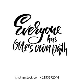 Everyone has ones own path. Hand drawn dry brush lettering. Ink illustration. Modern calligraphy phrase. Vector illustration.