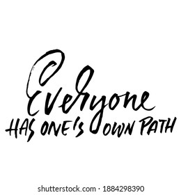 Everyone has ones own path. Hand drawn lettering. Vector typography design. Handwritten modern brush inscription.