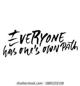 Everyone has ones own path. Hand drawn lettering. Vector typography design. Handwritten modern brush inscription.