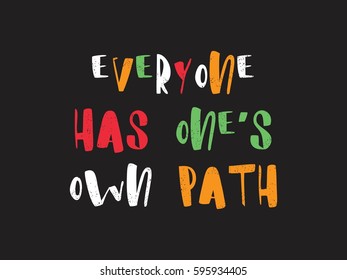 Everyone has one's own path. Bright multi-colored letters, hand drawn lettering. Hand-painted inscription. Motivational calligraphy poster. Stylish font for banner. Quote, greeting cards, invitations.