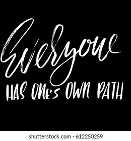 Everyone has ones own path. Hand drawn lettering. Vector typography design. Handwritten modern brush inscription.