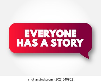 Everyone Has A Story - suggests that each individual has a unique and significant life narrative or set of experiences that shape who they are, text concept background