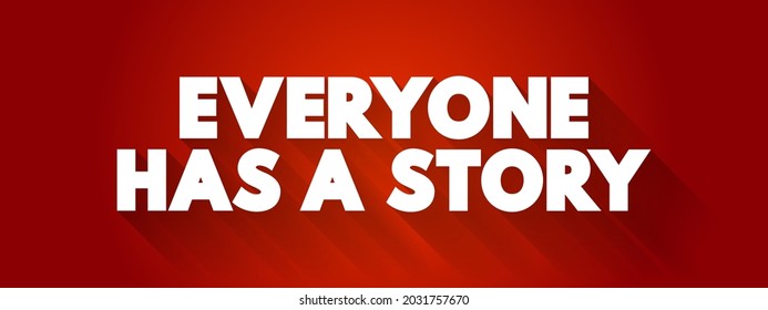 Everyone Has A Story - suggests that each individual has a unique and significant life narrative or set of experiences that shape who they are, text concept background
