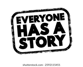 Everyone Has A Story - suggests that each individual has a unique and significant life narrative or set of experiences that shape who they are, text concept stamp