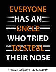 Everyone has an uncle who tried to steal their nose Dad's t-shirt design, vectors, poster or print-ready t-shirt, father's simple vector, illustration, and father's day t-shirt design