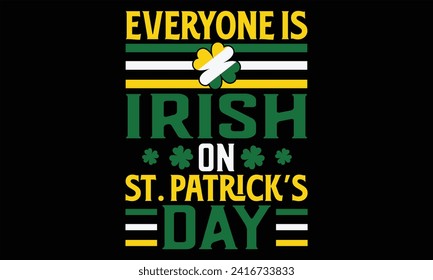 Everyone Is Irish On St. Patrick’s Day - St. Patrick’s Day T shirt Design, Handmade calligraphy vector illustration, Typography Vector for poster, banner, flyer and mug.