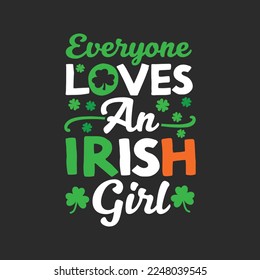 Everyone Loves An Irish Girl. St Patrick's Day T-shirt design, Vector graphics, typographic posters, or banner