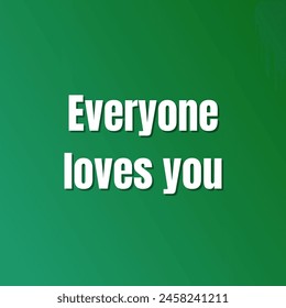 Everyone loves you Inspirational and motivational quotes, typography, fashion, art, designs: for prints, posters, cards, t shirt, coffee mug hoodies etc.