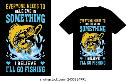 Everyone needs to beleive in fishing t shirt design...