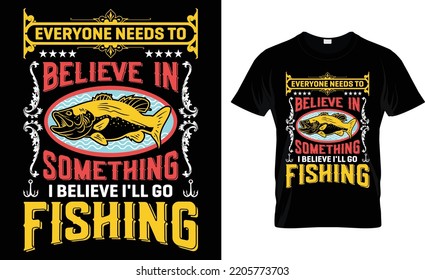 Everyone Needs To Believe In Something I Believe I'll Go Fishing.