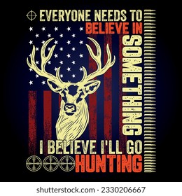EVERYONE NEEDS TO BELIEVE IN SOMETHING I BELIEVE I'LL GO HUNTING ,This for hunting lover, I am a hunter, t shirt Design,
Deer Hunting Shirt Designs, Adventure t shirt,