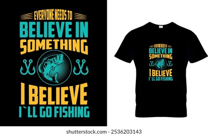 Everyone needs to believe in something I believe I`ll go fishing
- Fishing T-Shirt