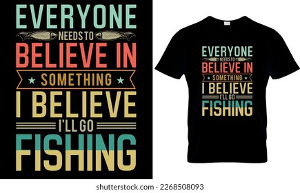 Everyone needs to believe in sometime i believe i'll go fishing ,,Fishing t-shirt design,fishing creative t-shirt design,Typography t- shirt design.
