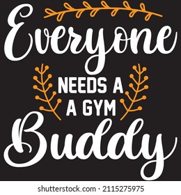 everyone needs a gym buddy t shirt design, vector file.