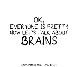 Everyone is pretty now let's talk about brains quote / Vector illustration design / Textile graphic t shirt print