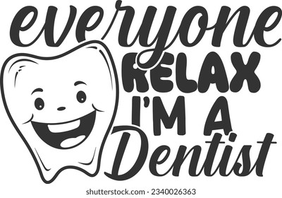 Everyone Relax I'm A Dentist - Dentist Design