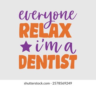 Everyone Relax I’m A Dentist, Dentist t-shirt design, Calligraphy graphic design, eps, Files for Cutting, greeting card template with typography text white background