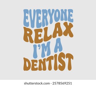 Everyone Relax I’m A Dentist, Dentist t-shirt design, Calligraphy graphic design, eps, Files for Cutting, greeting card template with typography text white background