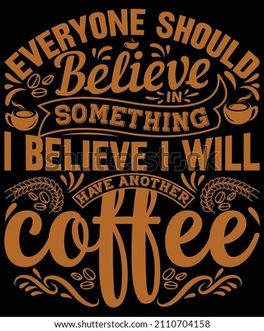 Everyone Should believe in something I believe I will have another coffee t-shirt design