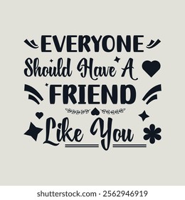 Everyone Should Have A Friend Like You Typography Design for T-Shirts, Banners and Mugs