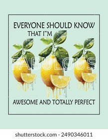 everyone should know that I'm fabulous awesome and totally perfect, .vector lemon illustration and slogan. Suitable for summer season t shirt ,poster graphic design. food fashion for lemon.