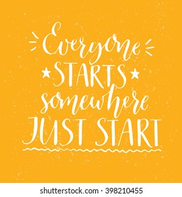 Everyone starts somewhere. Just start. Motivational quote, handwritten calligraphy text for inspirational posters, cards and social media content. White phrase on yellow background