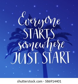 Everyone starts somewhere, just start. Motivational saying at night background with palm tree