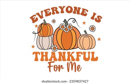 Everyone is Thankful for Me Retro T-Shirt Design