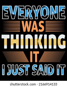 Everyone was thinking it, I just said it T-Shirt Design