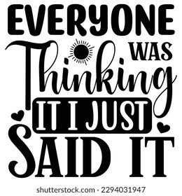Everyone Was Thinking It, I Just Said It  T shirt design Vector File