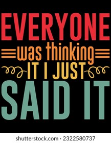 Everyone Was Thinking It, I Just Said It Vintage T shirt design Vector File