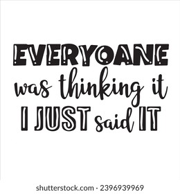 everyone was thinking it i just said it background inspirational positive quotes, motivational, typography, lettering design