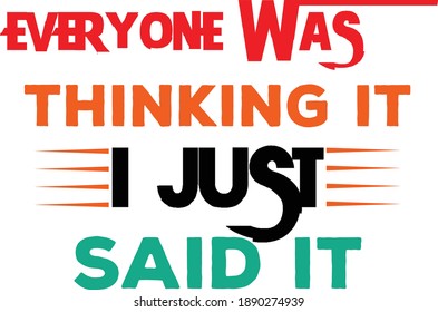 Everyone Was Thinking It I Just Said It, Sarcastic Quotes Vector