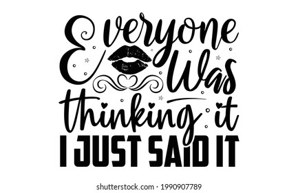 Everyone was thinking it i just said it- Funny t shirts design, Hand drawn lettering phrase, Calligraphy t shirt design, Isolated on white background, svg Files for Cutting Cricut and Silhouette, EPS 