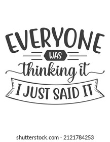 Everyone was thinking it i just said it- Funny t shirts design, Hand drawn lettering phrase, Calligraphy t shirt design, Isolated on white background, svg Files for Cutting Cricut and Silhouette, EPS svg