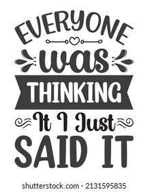 Everyone was thinking it i just said it- Funny t shirts design, Hand drawn lettering phrase, Calligraphy t shirt design, Isolated on white background, svg Files for Cutting Cricut and Silhouette, EPS