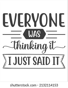 Everyone was thinking it i just said it- Funny t shirts design, Hand drawn lettering phrase, Calligraphy t shirt design, Isolated on white background, svg Files for Cutting Cricut and Silhouette, EPS