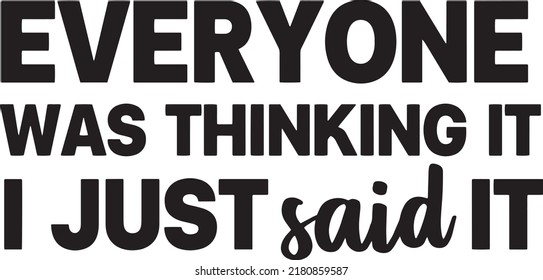 Everyone was thinking it I just said it. Illustration for prints on t-shirts and bags, posters, cards. Isolated on white background. Funny sarcastic quotes.